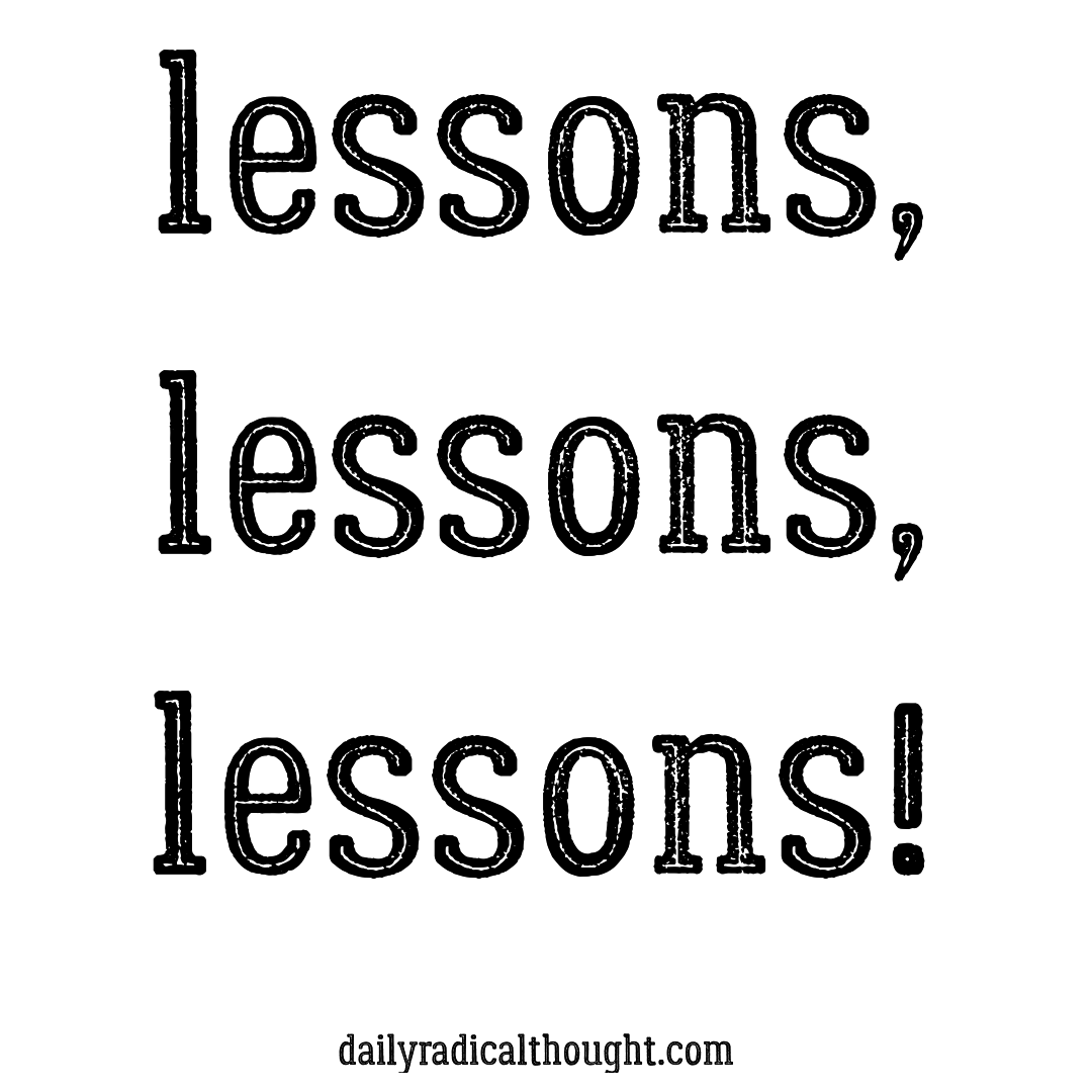 Lessons, life lessons, learning, growth, Erin J Bernard, dailyradicalthought.com